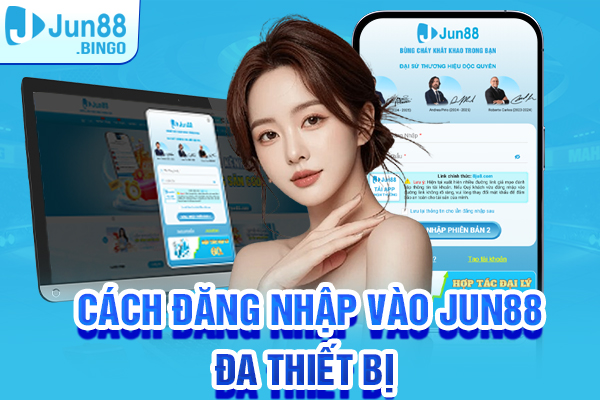 Hướng dẫn nhanh cách đăng nhập vào Jun88 đa thiết bị