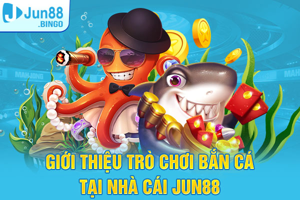 Giới thiệu về trò chơi bắn cá tại nhà cái Jun88