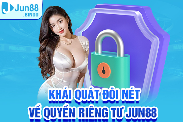 Khái quát đôi nét về quyền riêng tư Jun88