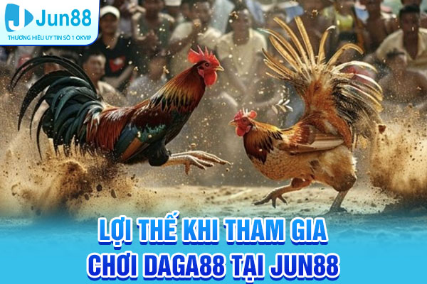 Lợi thế khi tham gia chơi Daga88 tại Jun88