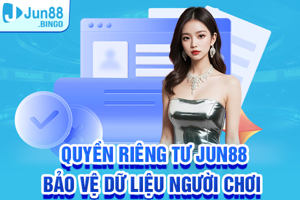 Quyền riêng tư Jun88 và bảo vệ dữ liệu người chơi