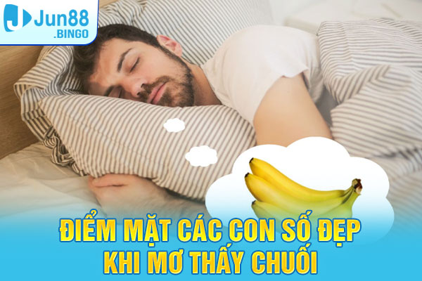 Điểm mặt các con số đẹp khi mơ thấy chuối