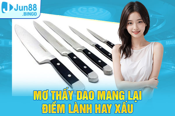 Giải đáp mơ thấy dao mang lại điềm lành hay xấu